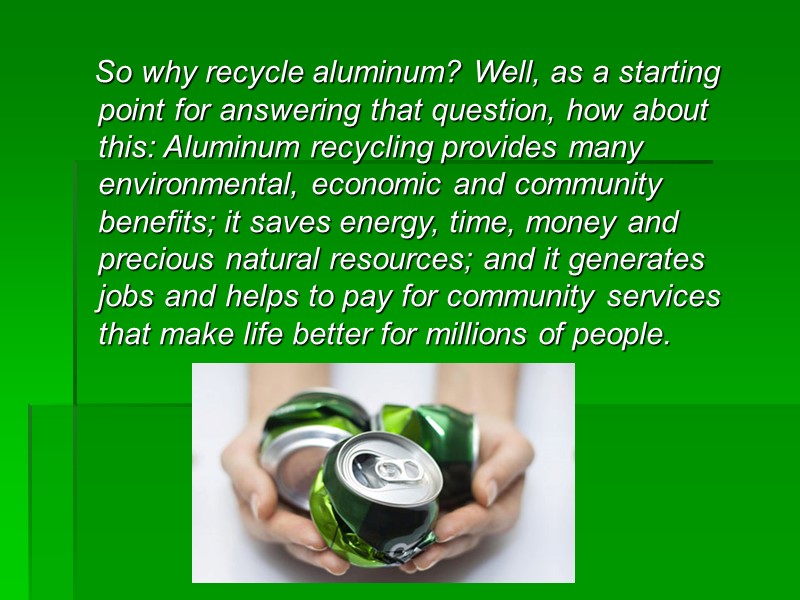So why recycle aluminum? Well, as a starting point for answering that question, how